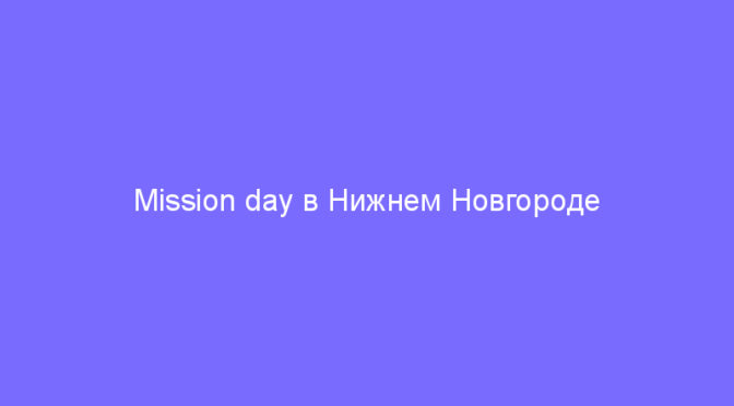 Mission day в Нижнем Новгороде подтвержден