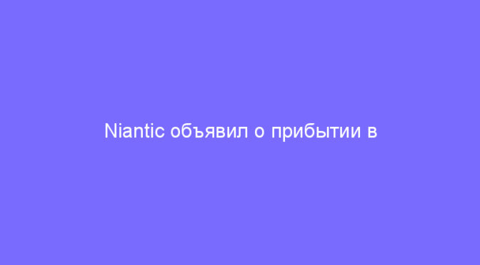 Niantic объявил о прибытии в Европу NL-1331