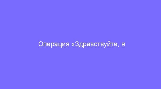 Операция «Здравствуйте, я ваша тётя»