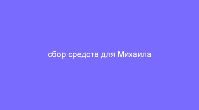 сбор средств для Михаила