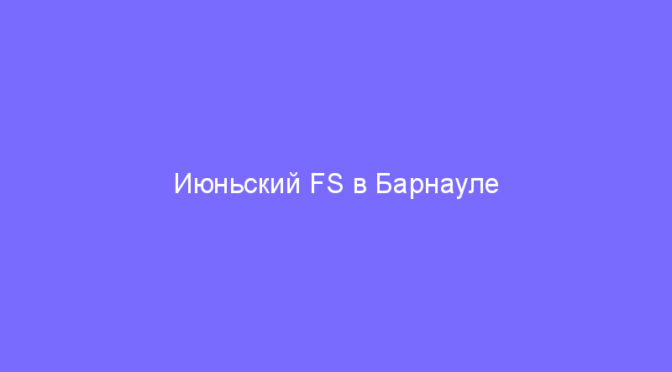 Июньский FS в Барнауле